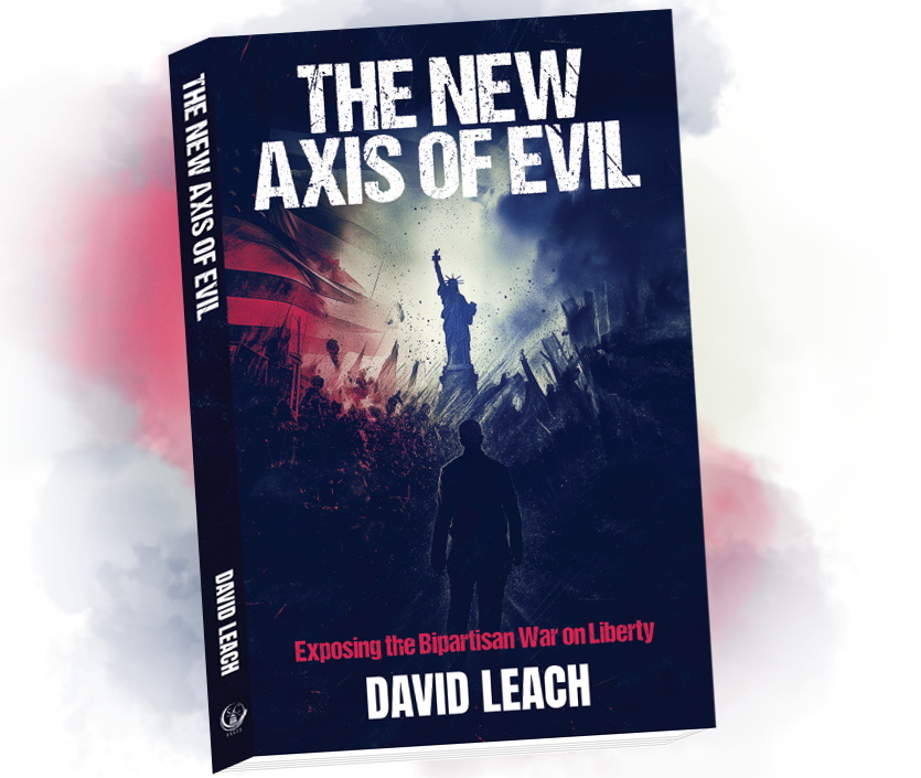 The New Axis of Evil: Exposing the Bipartisan War on Liberty | David Leach